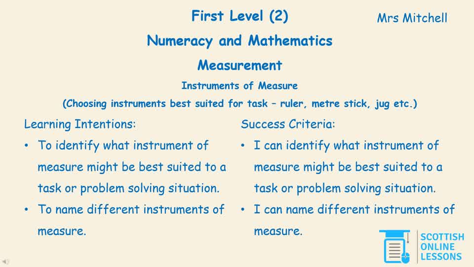Instruments of Measure (Choosing instruments best suited for task – ruler, metre stick, jug etc)